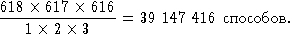 618×  617× 616
---1×--2×-3----= 39 147 416 способов.
